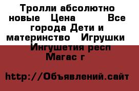 Тролли абсолютно новые › Цена ­ 600 - Все города Дети и материнство » Игрушки   . Ингушетия респ.,Магас г.